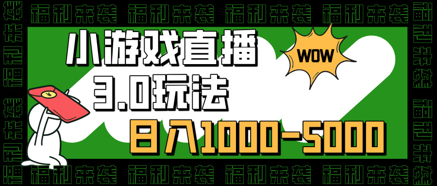 小游戏直播3.0玩法，日入1000-5000，小白也能操作-华创网