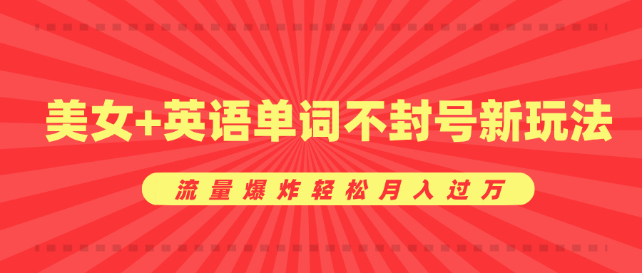 美女+英语单词不封号新玩法，流量爆炸轻松月入过万-华创网