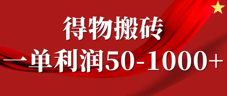 一单利润50-1000+，得物搬砖项目无脑操作，核心实操教程-华创网