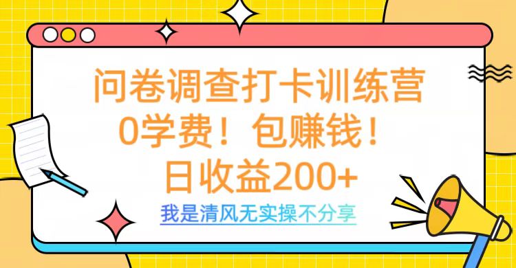 问卷调查打卡训练营，0学费，包赚钱，日收益200+-华创网