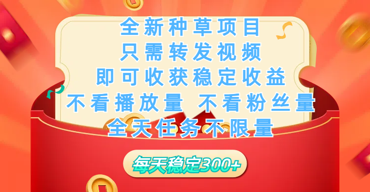 全新种草项目，只需每日转发视频，即可收获稳定收益，不看播放量、不看粉丝量、不看真实实名、全天随时做任务，一个任务2分钟完成，每天稳定300+-华创网