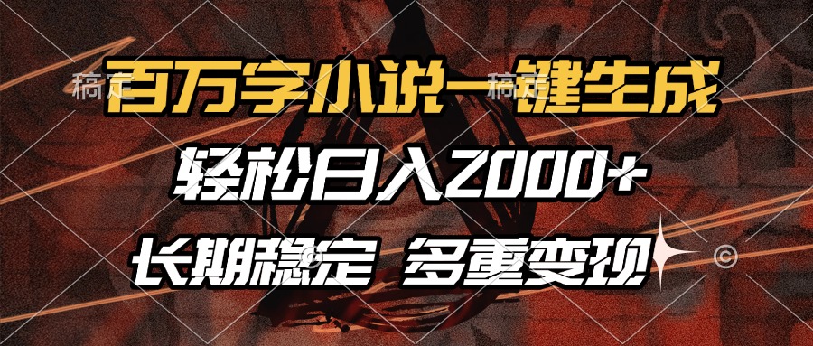 百万字小说一键生成，轻松日入2000+，长期稳定可做，多种变现方式-华创网