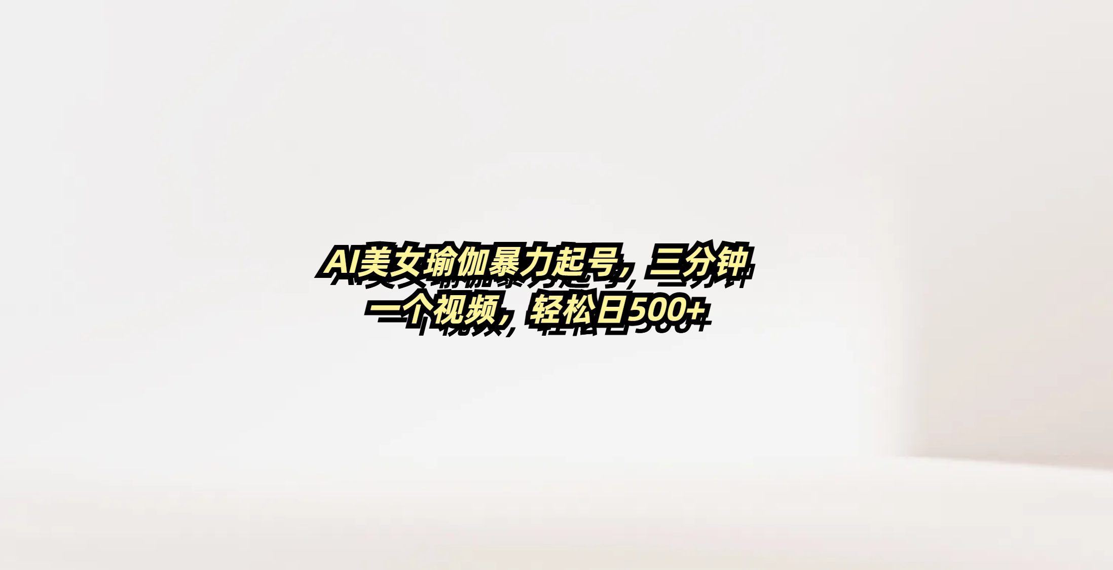 AI美女瑜伽暴力起号，三分钟一个视频，轻松日500+-华创网