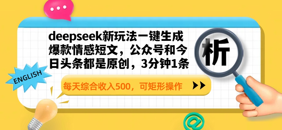deepseek新玩法一键生成爆款情感短文，公众号和今日头条都是原创，3分钟1条，每天综合收入500，可矩形操作-华创网