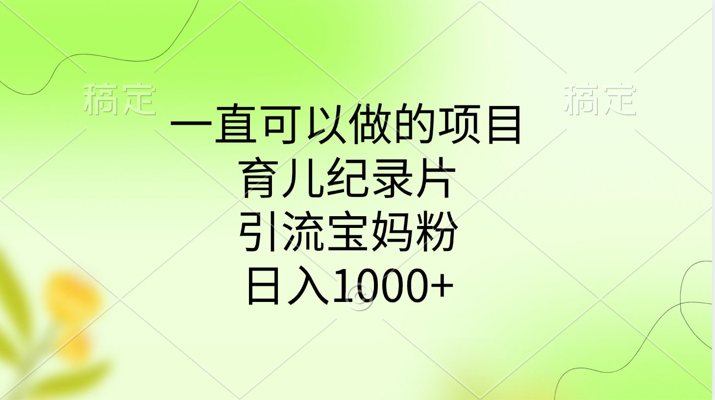 一直可以做的项目，育儿纪录片，引流宝妈粉，日入1000+-华创网