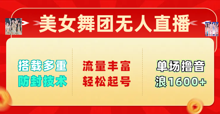 美女舞团无人直播，搭载多重防封技术，流量丰富轻松起号，单人单号可撸音浪1600+-华创网