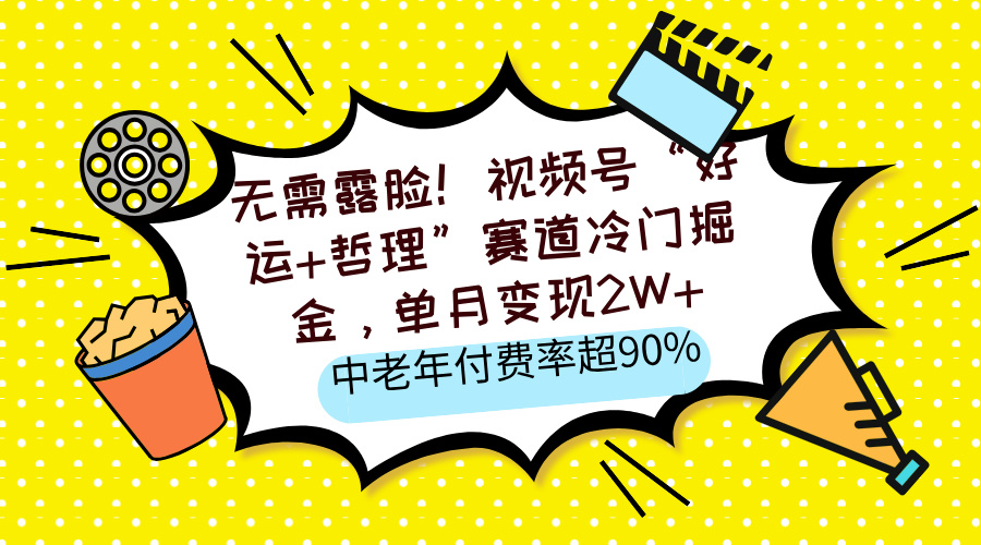 无需露脸！视频号“好运+哲理”赛道冷门掘金，单月变现2W+，中老年付费率超90%-华创网
