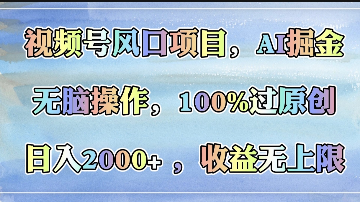 视频号风口项目，AI掘金，无脑操作，100%过原创，日入2000+，收益无上限-华创网