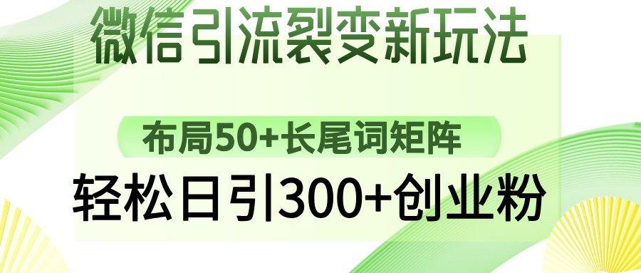 微信引流裂变新玩法：布局50+长尾词矩阵，轻松日引300+创业粉-华创网