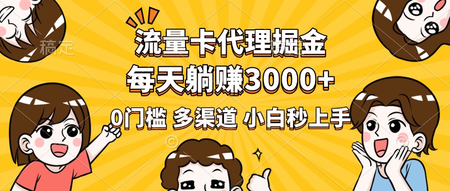 流量卡代理掘金，0门槛，每天躺赚3000+，多种推广渠道，新手小白轻松上手-华创网