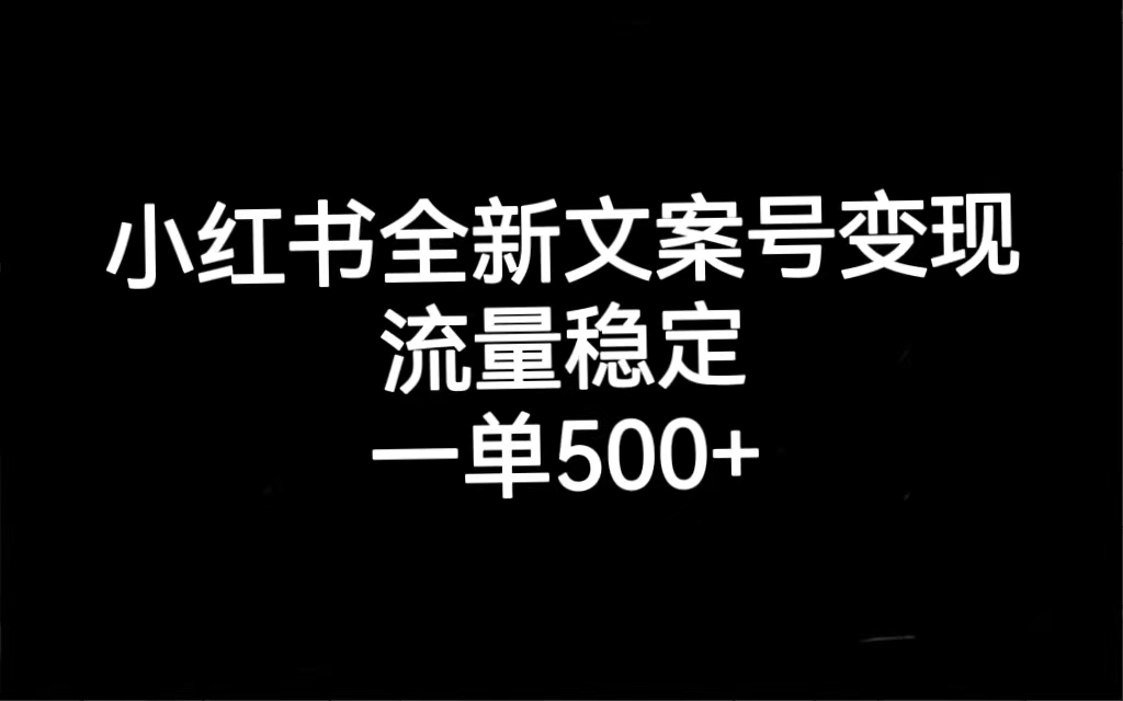 小红书全新文案号变现，流量稳定，一单收入500-华创网
