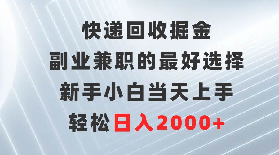 图片[1]-快递回收掘金，副业兼职的最好选择，新手小白当天上手，轻松日入2000+-华创网