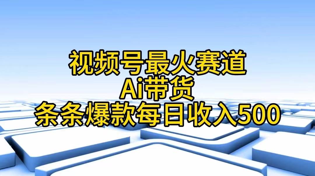 图片[1]-视频号最火赛道——Ai带货条条爆款每日收入500-华创网